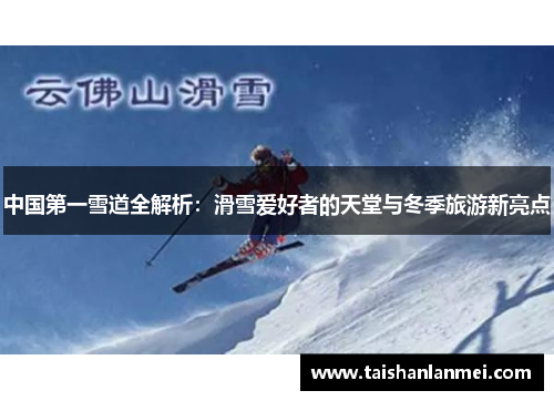 中国第一雪道全解析：滑雪爱好者的天堂与冬季旅游新亮点