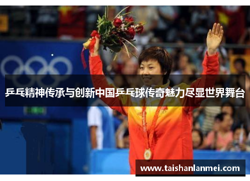 乒乓精神传承与创新中国乒乓球传奇魅力尽显世界舞台