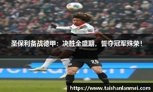 圣保利备战德甲：决胜全盛期，誓夺冠军殊荣！