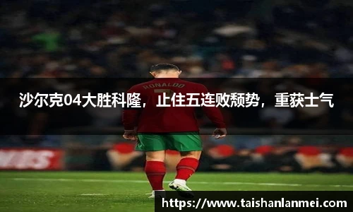 沙尔克04大胜科隆，止住五连败颓势，重获士气