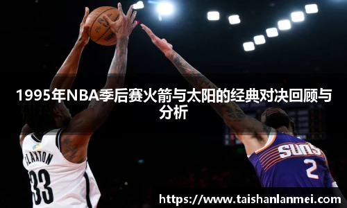 1995年NBA季后赛火箭与太阳的经典对决回顾与分析