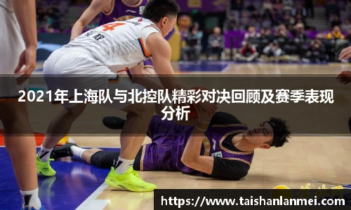 2021年上海队与北控队精彩对决回顾及赛季表现分析